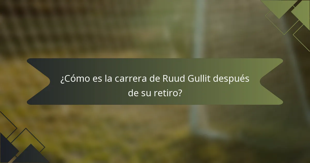 ¿Cómo es la carrera de Ruud Gullit después de su retiro?