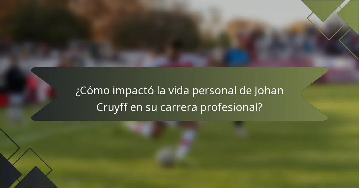 ¿Cómo impactó la vida personal de Johan Cruyff en su carrera profesional?