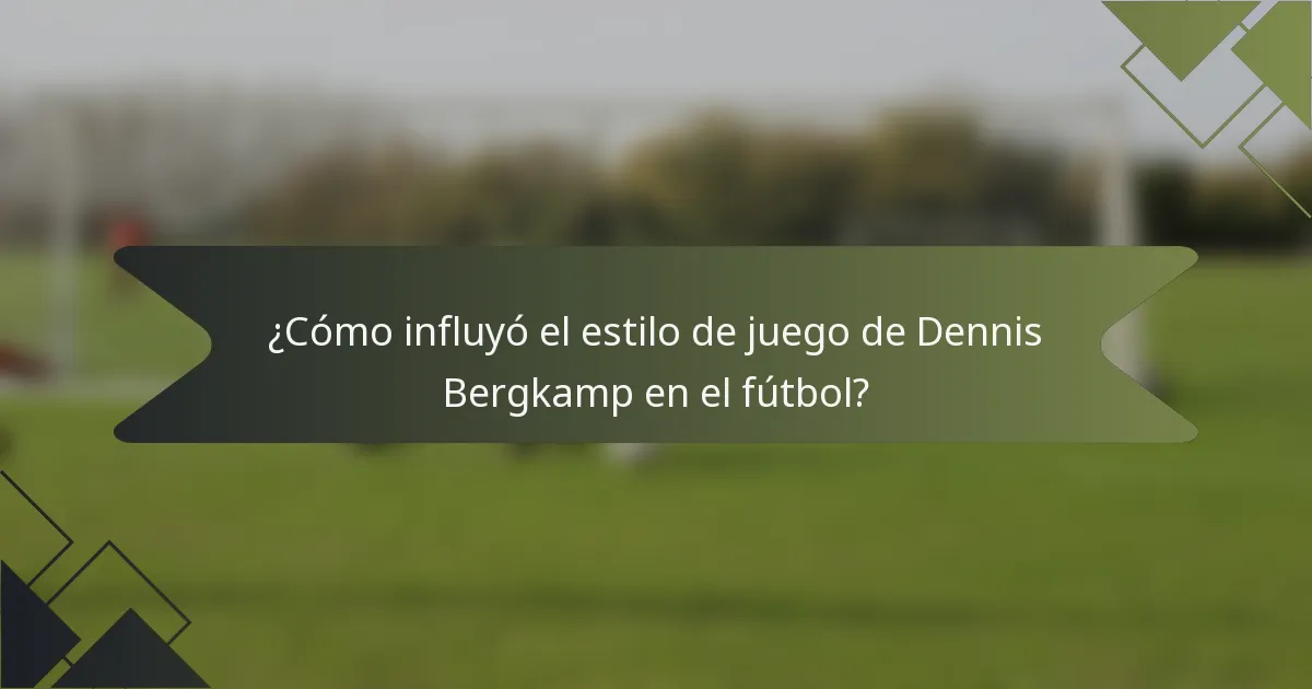 ¿Cómo influyó el estilo de juego de Dennis Bergkamp en el fútbol?