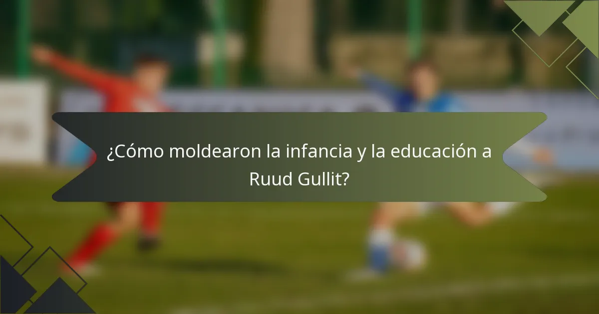 ¿Cómo moldearon la infancia y la educación a Ruud Gullit?