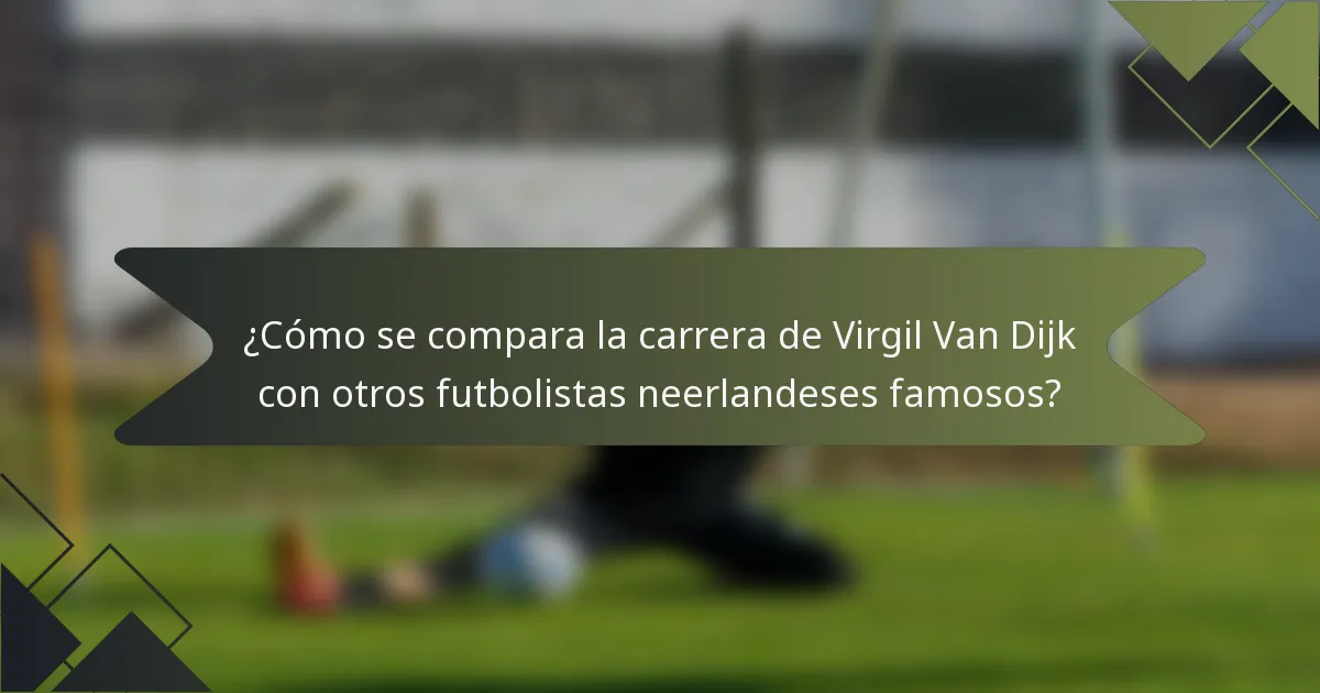 ¿Cómo se compara la carrera de Virgil Van Dijk con otros futbolistas neerlandeses famosos?
