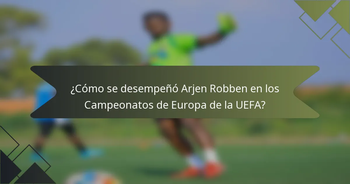 ¿Cómo se desempeñó Arjen Robben en los Campeonatos de Europa de la UEFA?