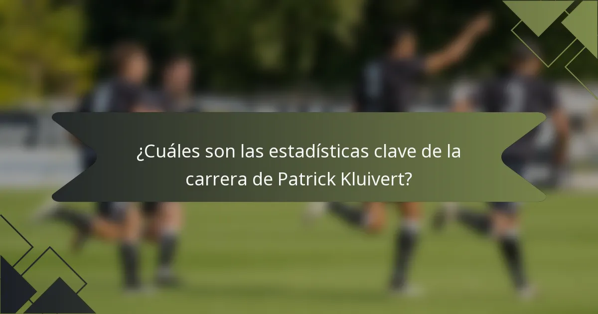 ¿Cuáles son las estadísticas clave de la carrera de Patrick Kluivert?