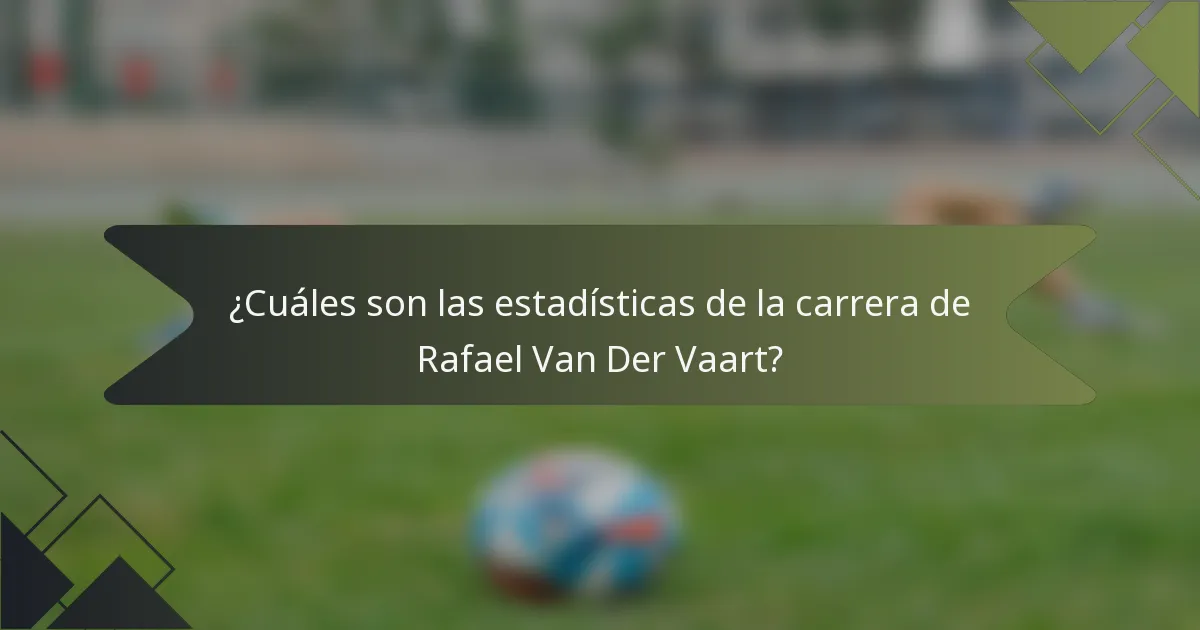 ¿Cuáles son las estadísticas de la carrera de Rafael Van Der Vaart?