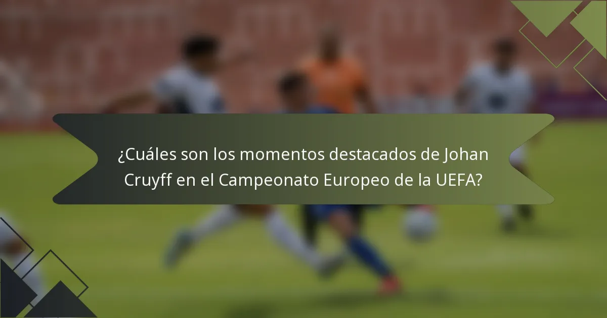 ¿Cuáles son los momentos destacados de Johan Cruyff en el Campeonato Europeo de la UEFA?