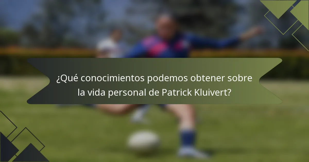 ¿Qué conocimientos podemos obtener sobre la vida personal de Patrick Kluivert?