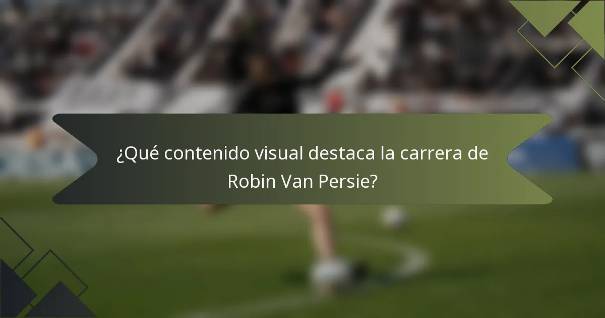 ¿Qué contenido visual destaca la carrera de Robin Van Persie?