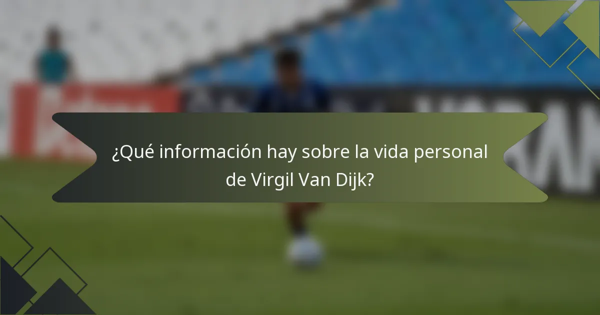 ¿Qué información hay sobre la vida personal de Virgil Van Dijk?