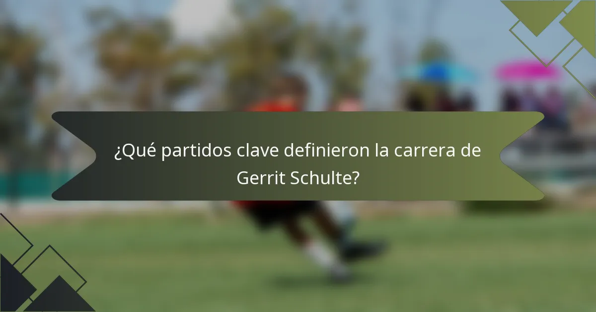 ¿Qué partidos clave definieron la carrera de Gerrit Schulte?