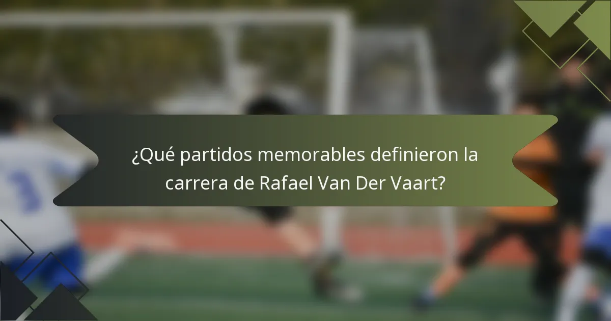 ¿Qué partidos memorables definieron la carrera de Rafael Van Der Vaart?