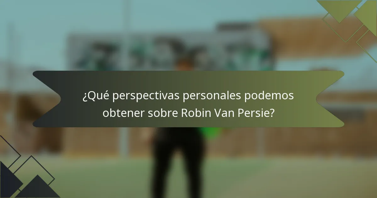 ¿Qué perspectivas personales podemos obtener sobre Robin Van Persie?