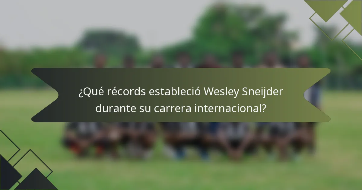 ¿Qué récords estableció Wesley Sneijder durante su carrera internacional?